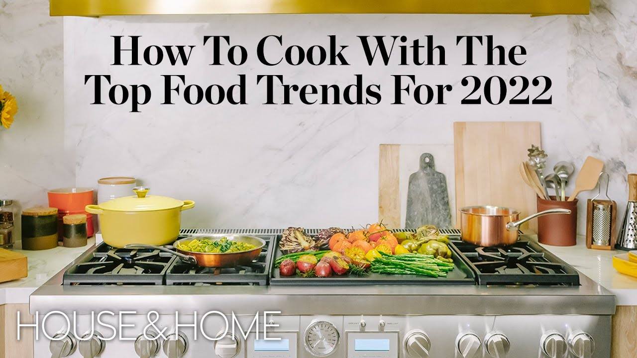 How To Cook With The Top Food Trends For 2022: A Guide by House & Home