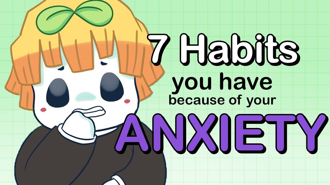 7 Habits You Have Because Of Your Anxiety - A Comprehensive Guide