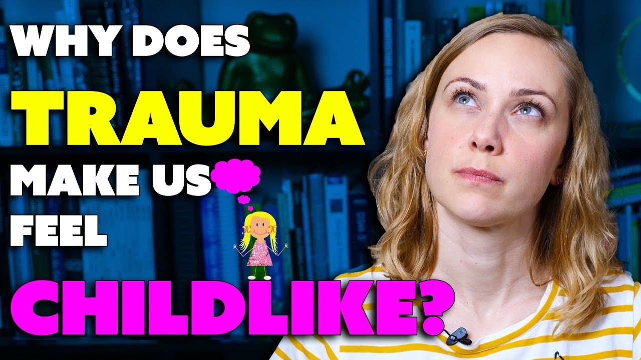 Understanding Childhood Trauma: Why It Makes Us Feel Like a Child | Kati Morton